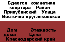 Сдается 1комнатная квартира › Район ­ Прикубанский › Улица ­ Восточно кругляковская › Дом ­ 77 › Этажность дома ­ 16 › Цена ­ 16 000 - Краснодарский край, Краснодар г. Недвижимость » Квартиры аренда   . Краснодарский край,Краснодар г.